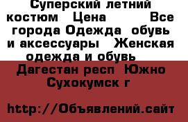 Суперский летний костюм › Цена ­ 900 - Все города Одежда, обувь и аксессуары » Женская одежда и обувь   . Дагестан респ.,Южно-Сухокумск г.